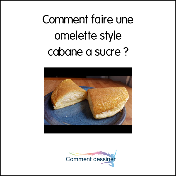 Comment faire une omelette style cabane a sucre